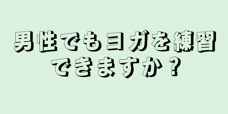 男性でもヨガを練習できますか？