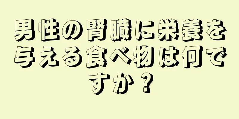 男性の腎臓に栄養を与える食べ物は何ですか？