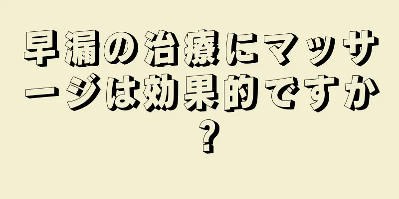 早漏の治療にマッサージは効果的ですか？