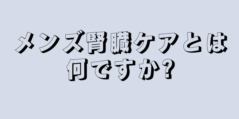 メンズ腎臓ケアとは何ですか?