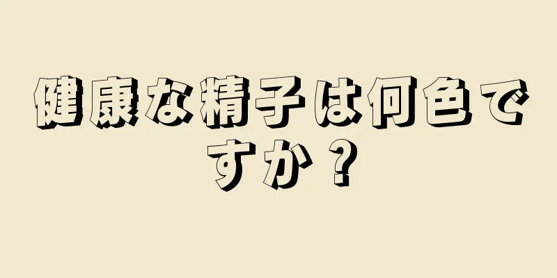 健康な精子は何色ですか？