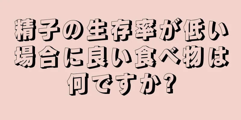 精子の生存率が低い場合に良い食べ物は何ですか?
