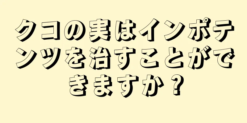 クコの実はインポテンツを治すことができますか？