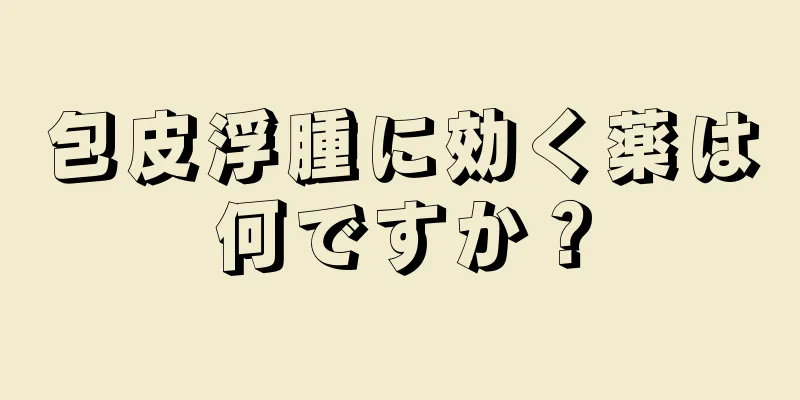 包皮浮腫に効く薬は何ですか？