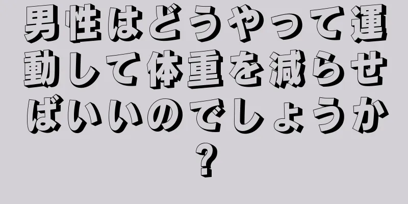 男性はどうやって運動して体重を減らせばいいのでしょうか?