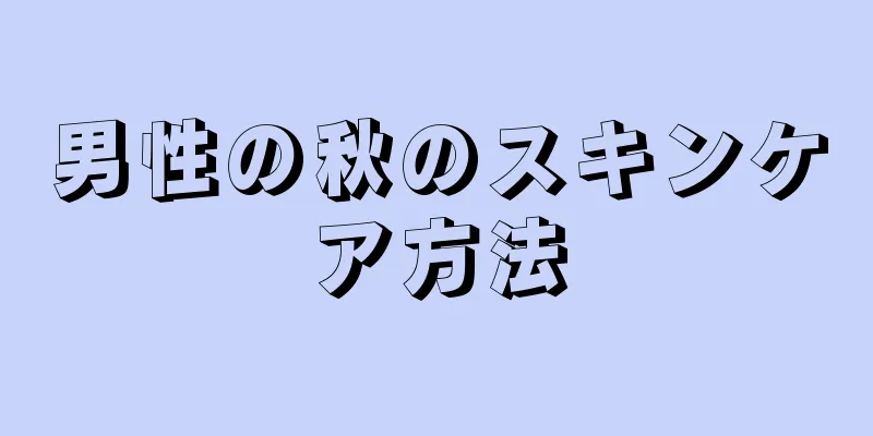 男性の秋のスキンケア方法