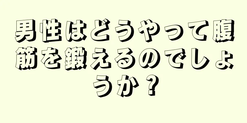 男性はどうやって腹筋を鍛えるのでしょうか？