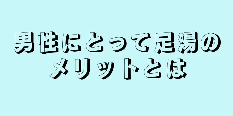 男性にとって足湯のメリットとは