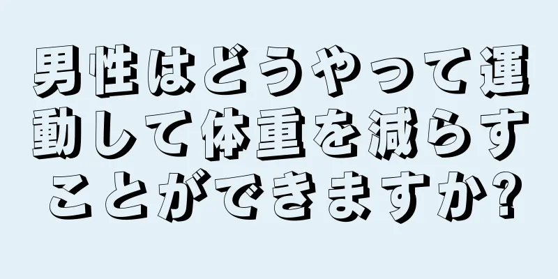 男性はどうやって運動して体重を減らすことができますか?