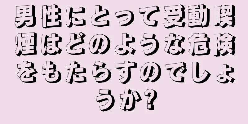 男性にとって受動喫煙はどのような危険をもたらすのでしょうか?