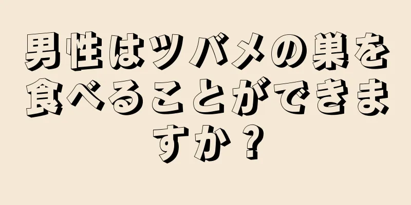 男性はツバメの巣を食べることができますか？