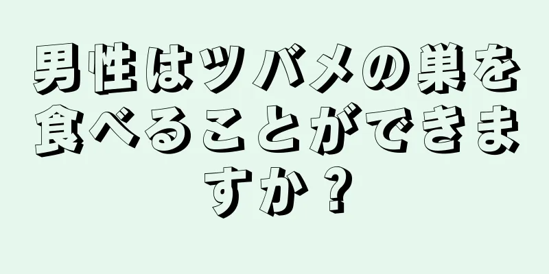 男性はツバメの巣を食べることができますか？