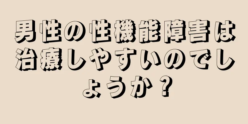 男性の性機能障害は治療しやすいのでしょうか？