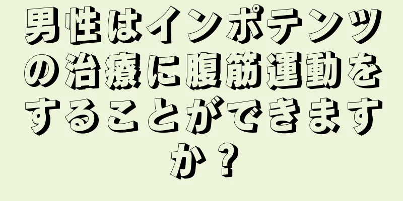 男性はインポテンツの治療に腹筋運動をすることができますか？