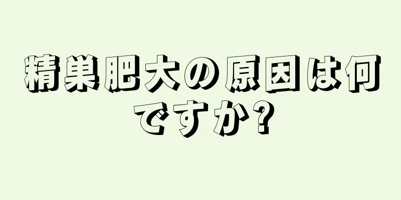 精巣肥大の原因は何ですか?