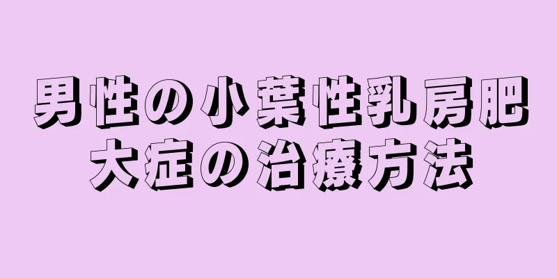 男性の小葉性乳房肥大症の治療方法