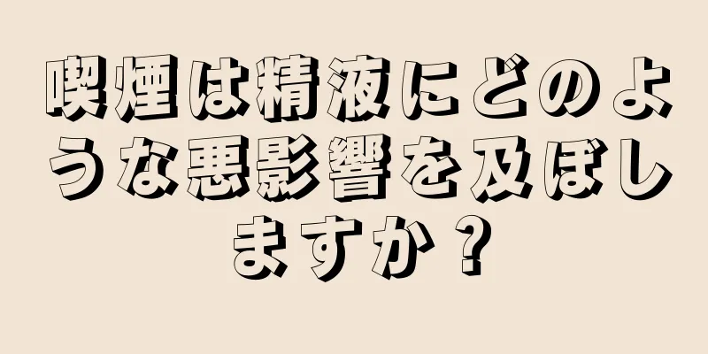 喫煙は精液にどのような悪影響を及ぼしますか？