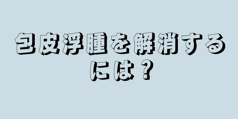 包皮浮腫を解消するには？