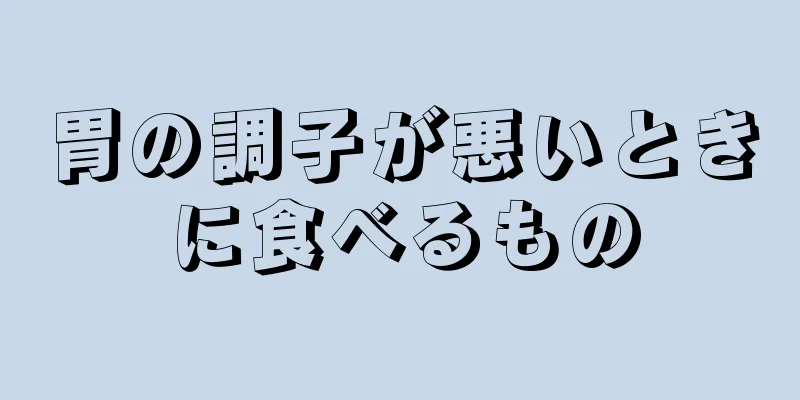 胃の調子が悪いときに食べるもの