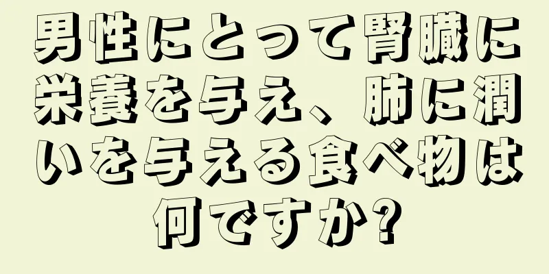 男性にとって腎臓に栄養を与え、肺に潤いを与える食べ物は何ですか?