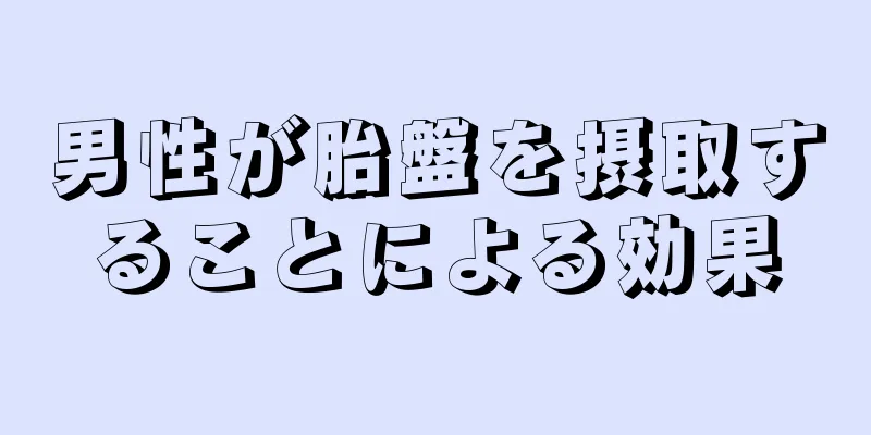 男性が胎盤を摂取することによる効果