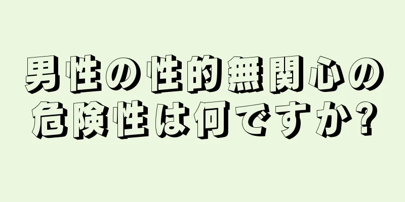 男性の性的無関心の危険性は何ですか?