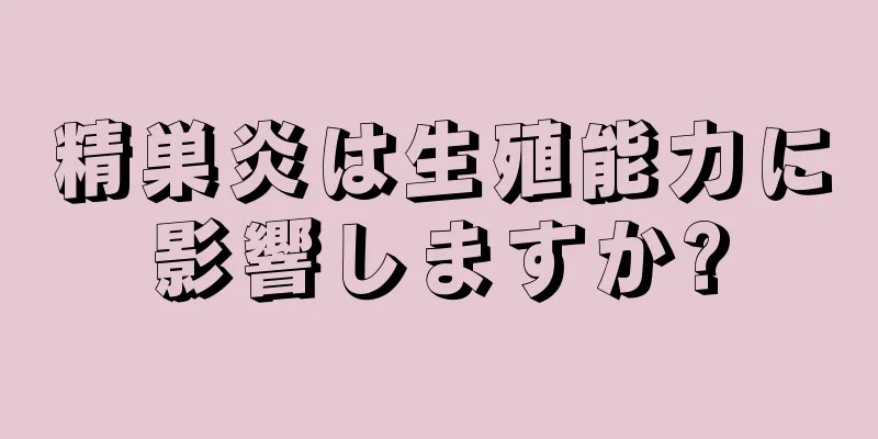精巣炎は生殖能力に影響しますか?