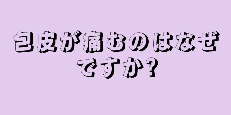 包皮が痛むのはなぜですか?