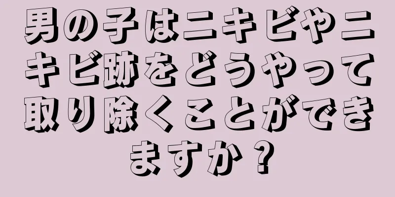 男の子はニキビやニキビ跡をどうやって取り除くことができますか？