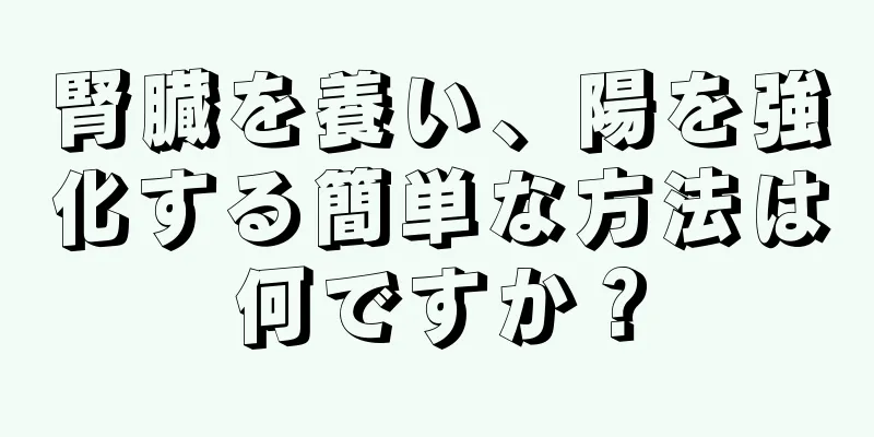 腎臓を養い、陽を強化する簡単な方法は何ですか？