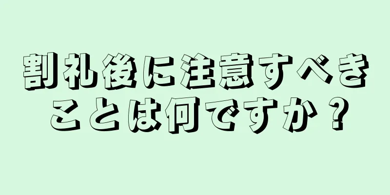 割礼後に注意すべきことは何ですか？