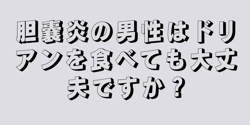 胆嚢炎の男性はドリアンを食べても大丈夫ですか？