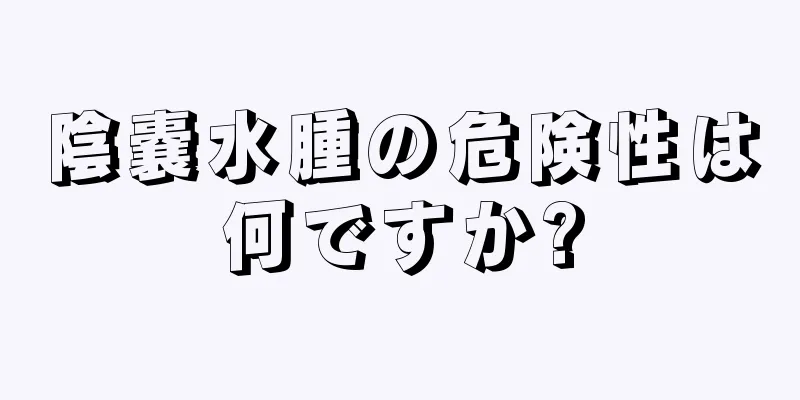 陰嚢水腫の危険性は何ですか?