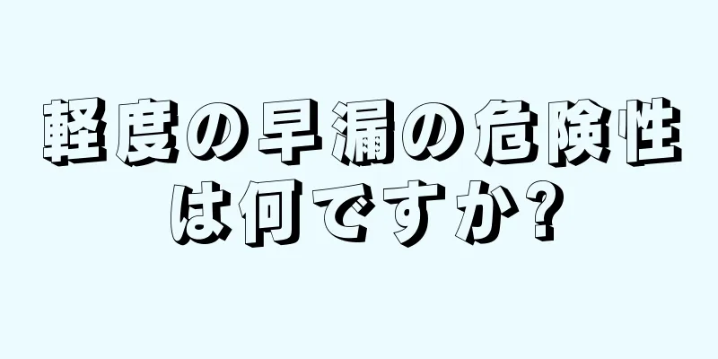 軽度の早漏の危険性は何ですか?