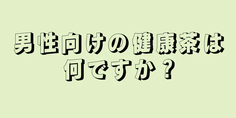 男性向けの健康茶は何ですか？