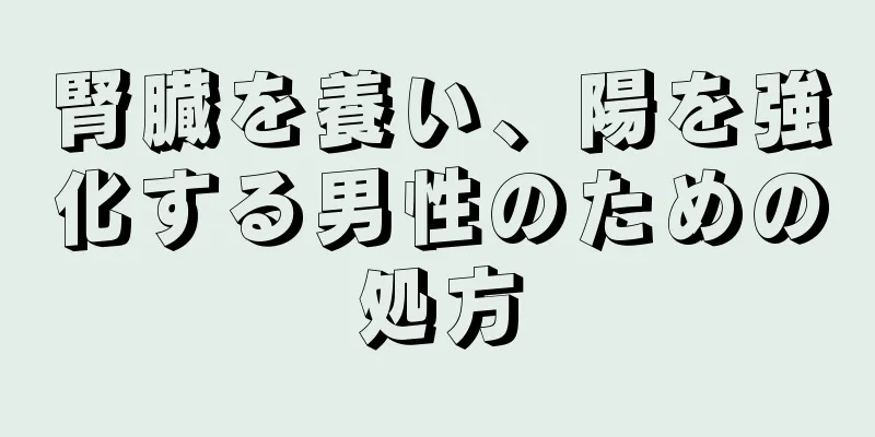 腎臓を養い、陽を強化する男性のための処方