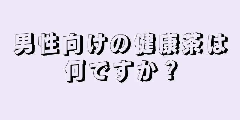 男性向けの健康茶は何ですか？