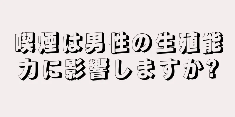 喫煙は男性の生殖能力に影響しますか?