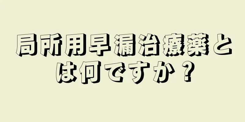 局所用早漏治療薬とは何ですか？