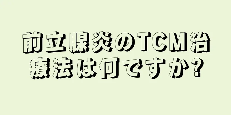 前立腺炎のTCM治療法は何ですか?