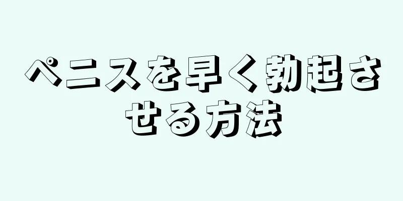 ペニスを早く勃起させる方法