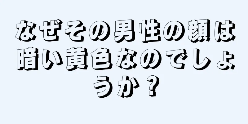 なぜその男性の顔は暗い黄色なのでしょうか？