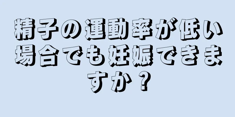 精子の運動率が低い場合でも妊娠できますか？