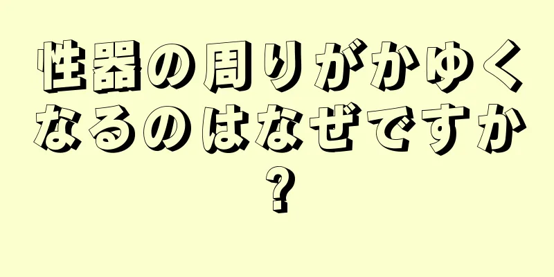 性器の周りがかゆくなるのはなぜですか?