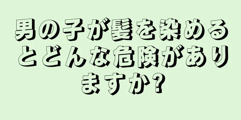 男の子が髪を染めるとどんな危険がありますか?