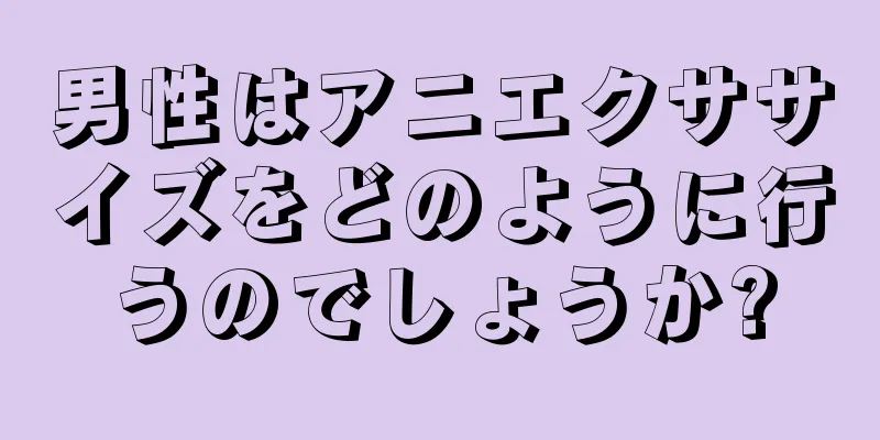 男性はアニエクササイズをどのように行うのでしょうか?