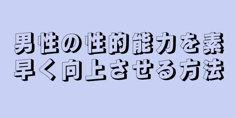 男性の性的能力を素早く向上させる方法