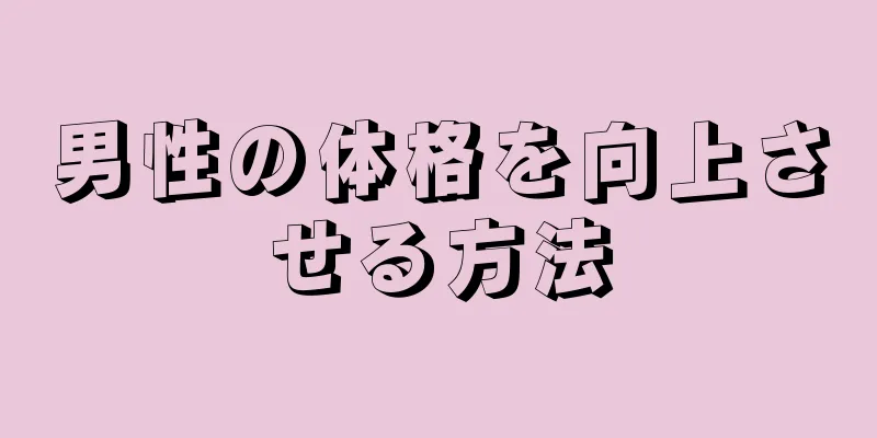 男性の体格を向上させる方法