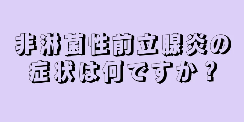 非淋菌性前立腺炎の症状は何ですか？