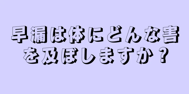 早漏は体にどんな害を及ぼしますか？